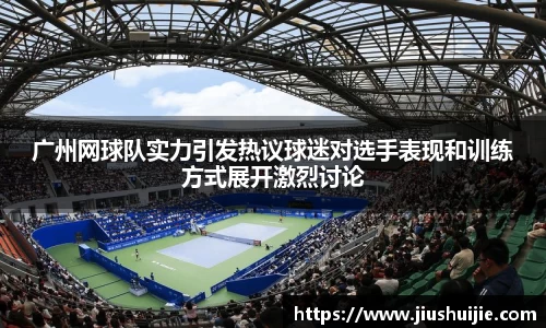 广州网球队实力引发热议球迷对选手表现和训练方式展开激烈讨论
